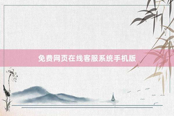 免费网页在线客服系统手机版