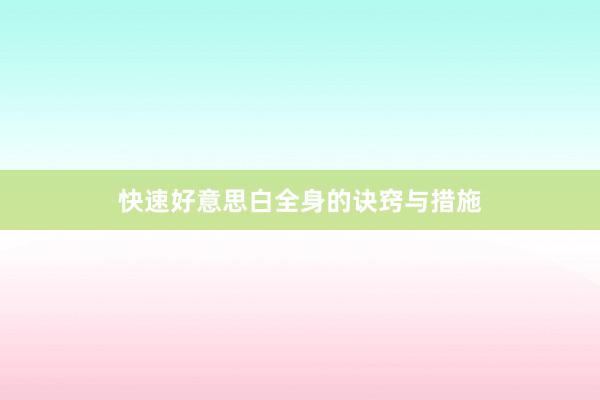 快速好意思白全身的诀窍与措施